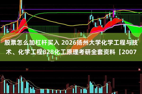 股票怎么加杠杆买入 2026扬州大学化学工程与技术、化学工程828化工原理考研全套资料【2007